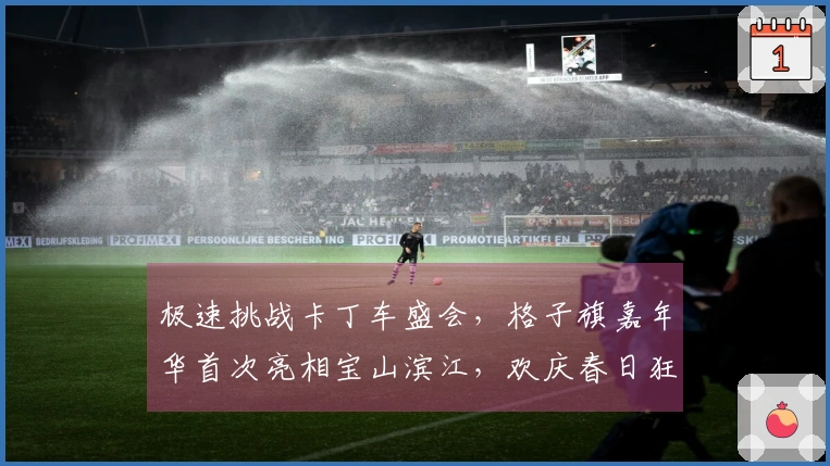 极速挑战卡丁车盛会，格子旗嘉年华首次亮相宝山滨江，欢庆春日狂欢