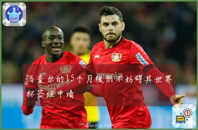马奎尔的15个月缓刑不妨碍其世界杯签证申请