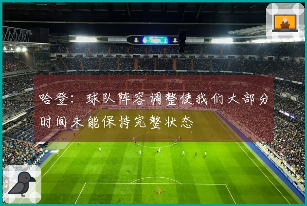哈登：球队阵容调整使我们大部分时间未能保持完整状态